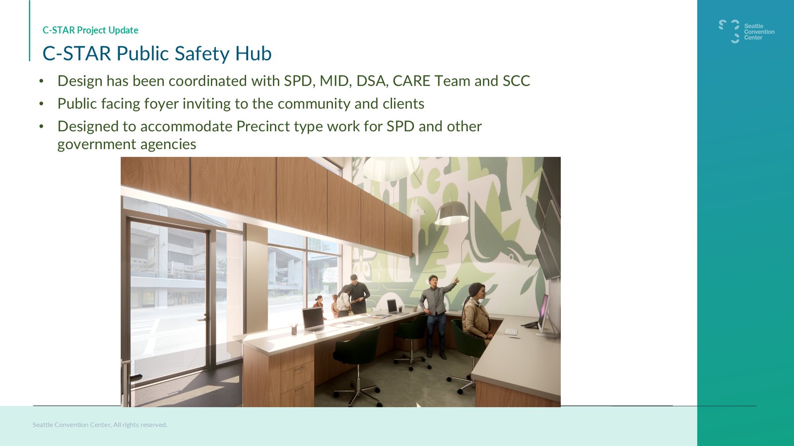 Slide titled "C-STAR Public Safety Hub" with three bullets: design coordinated with SPD, MID (the Metropolitan Improvement District), DSA (the Downtown Seattle Association), CARE Team and SCC; a public facing foyer inviting to the community and clients; designed to accommodate precinct type work for SPD and other government agencies. Below, a rendering of a desk area with a forest mural.